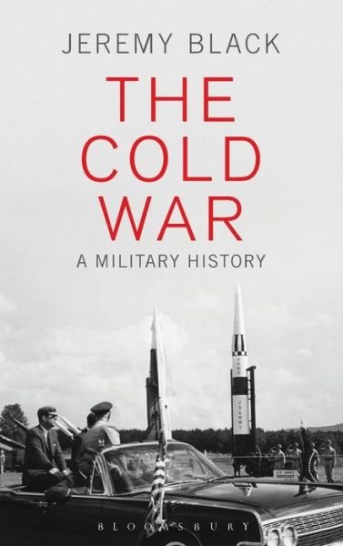 Cover for Black, Jeremy (University of Exeter, UK) · The Cold War: A Military History (Innbunden bok) (2015)