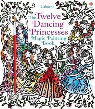 Twelve Dancing Princesses Magic Painting Book - Magic Painting Books - Susanna Davidson - Books - Usborne Publishing Ltd - 9781474952996 - November 1, 2018