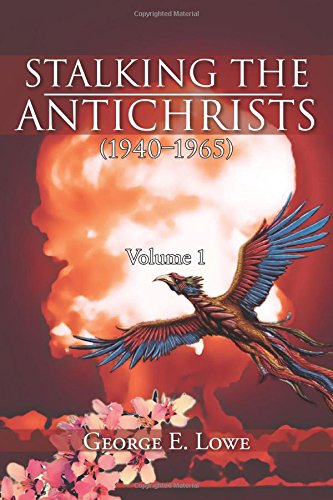 Cover for George E. Lowe · Stalking the Antichrists (1940 1965) Volume 1: and Their False Nuclear Prophets, Nuclear Gladiators and Spirit Warriors 1940 2012 (Paperback Bog) (2013)