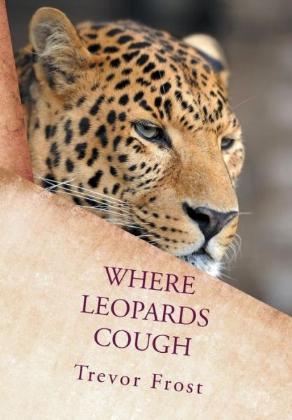 Cover for Trevor Frost · Where Leopards Cough (Hardcover Book) (2014)