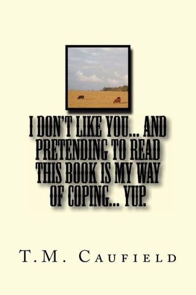 Cover for T M Caufield · I Don't Like You... and Pretending to Read This Book is My Way of Coping... Yup. (Paperback Book) (2013)