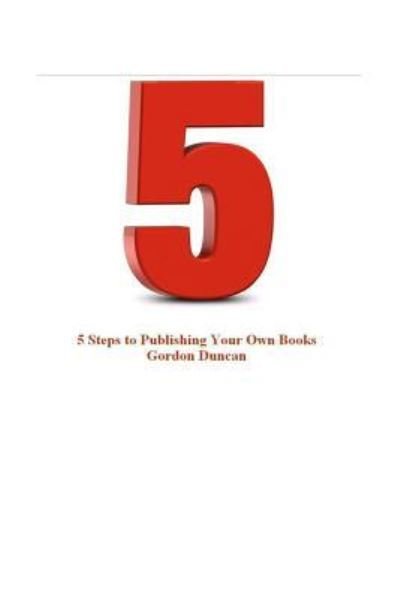 Cover for Gordon Duncan · 5 Steps to Publishing Your Own Book (Paperback Bog) (2013)