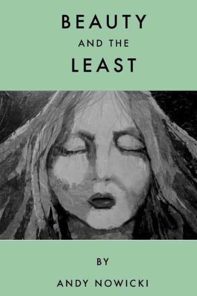 Beauty and the Least - Andy Nowicki - Książki - CreateSpace Independent Publishing Platf - 9781495289996 - 20 lutego 2014