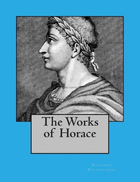 Cover for Richard Willoughby · The Works of Horace (Paperback Bog) (2014)