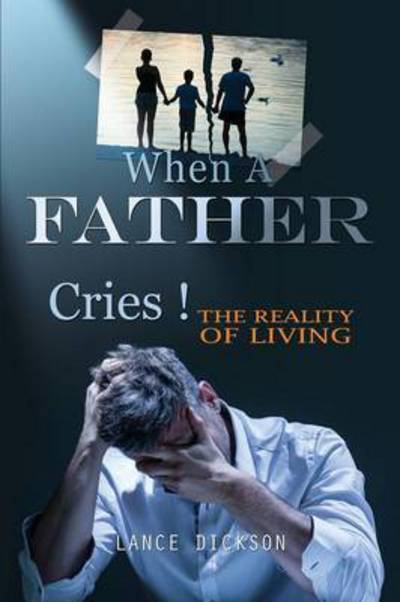 Cover for Lance Dickson · When a Father Cries! (Paperback Book) (2015)