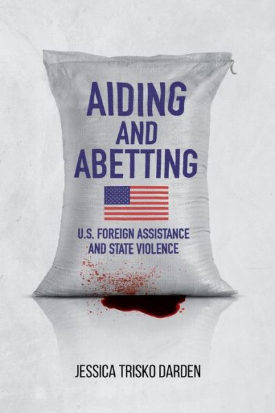 Aiding and Abetting: U.S. Foreign Assistance and State Violence - Jessica Trisko Darden - Bøger - Stanford University Press - 9781503610996 - 19. november 2019