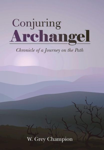 Cover for W Grey Champion · Conjuring Archangel: Chronicle of a Journey on the Path (Hardcover Book) (2015)