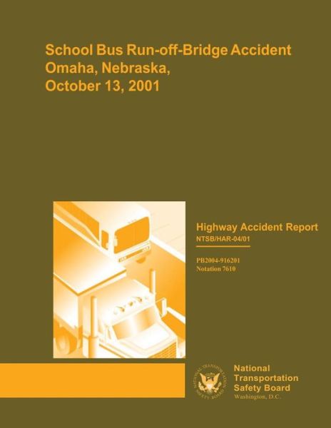 Highway Accident Report: School Bus Run-off-bridge Accident, Omaha, Nebraska, October 13, 2001 - National Transportation Safety Board - Books - Createspace - 9781511949996 - June 22, 2015