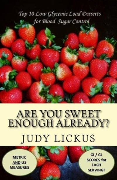 Cover for Lickus Judy Lickus · Are You Sweet Enough Already?: Low Glycemic Load Desserts for Blood Sugar Control - Low Glycemic Happiness (Paperback Bog) (2016)