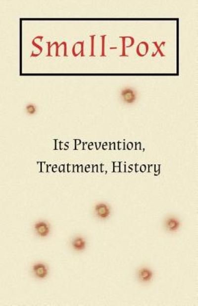 Cover for Anon · Small-Pox Its Prevention, Treatment, History (Paperback Bog) (2018)