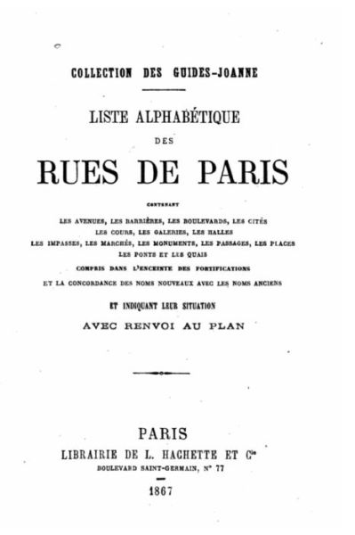 Cover for Hachette · Liste Alphabetique Des Rues de Paris Contenant Les Avenues, Les Barrieres, Les Boulevards, Etc. Compris Dans l'Enceinte Des Fortifications Et La Concordance Des Noms Nouveaux Avec Les Noms Anciens (Taschenbuch) (2016)