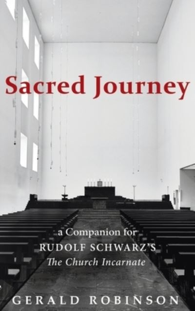 Cover for Gerald Robinson · Sacred Journey: A Companion for Rudolf Schwarz's the Church Incarnate (Hardcover Book) (2020)