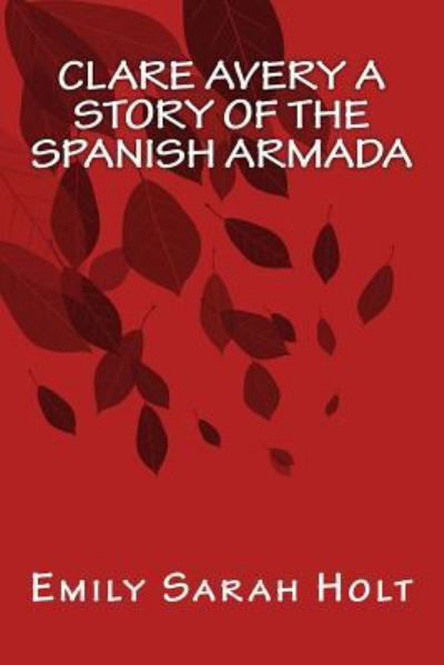 Cover for Emily Sarah Holt · Clare Avery A Story of The Spanish Armada (Taschenbuch) (2016)