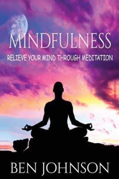 Cover for Ben Johnson · Mindfulness Stress- Relieve Your Mind Using Meditation (Paperback Book) (2016)