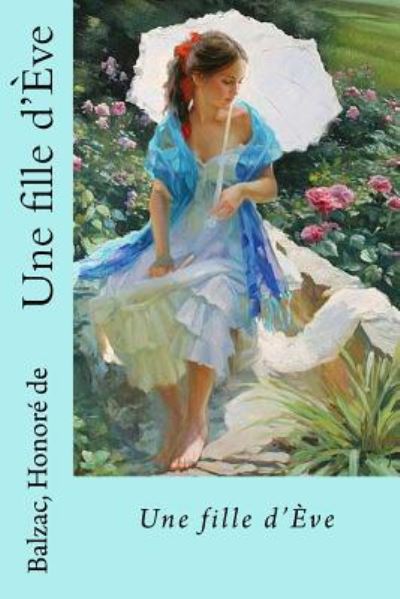 Une fille d'Eve - Balzac Honore De - Books - Createspace Independent Publishing Platf - 9781539037996 - September 23, 2016