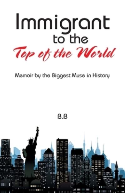 Immigrant to the Top of the World - B.b - Livros - Partridge Publishing - 9781543773996 - 8 de maio de 2023