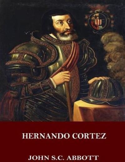 Hernando Cortez - John S C Abbott - Livres - Createspace Independent Publishing Platf - 9781545076996 - 1 avril 2017
