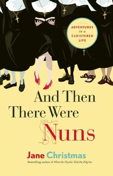 Cover for Jane Christmas · And then There Were Nuns: Adventures in a Cloistered Life (Paperback Book) (2013)