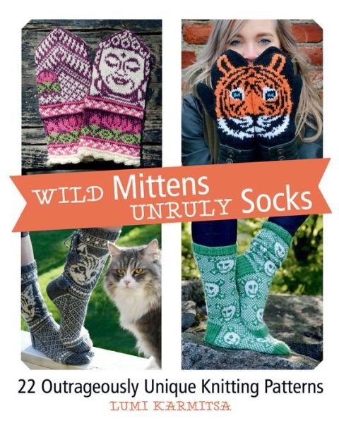 Cover for Lumi Karmitsa · Wild Mittens and Unruly Socks : 22 Outrageously Unique Knitting Patterns (Hardcover bog) (2018)