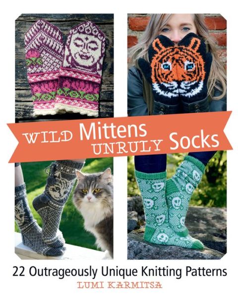 Cover for Lumi Karmitsa · Wild Mittens and Unruly Socks : 22 Outrageously Unique Knitting Patterns (Hardcover bog) (2018)