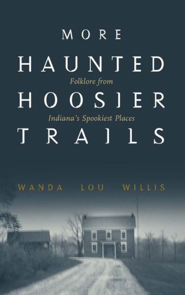 Cover for Wanda Lou Willis · More Haunted Hoosier Trails : Folklore from Indiana's Spookiest Places (Hardcover Book) (2018)