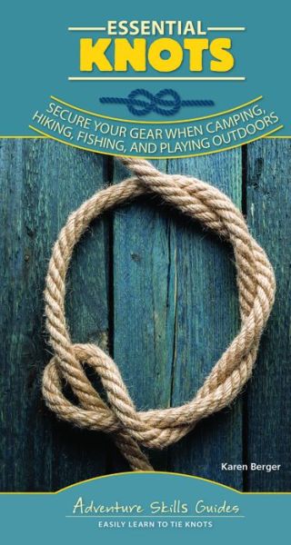 Cover for Karen Berger · Essential Knots: Secure Your Gear When Camping, Hiking, Fishing, and Playing Outdoors - Adventure Skills Guides (Spiral Book) (2019)