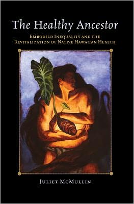 Cover for Juliet McMullin · The Healthy Ancestor: Embodied Inequality and the Revitalization of Native Hawai’ian Health - Advances in Critical Medical Anthropology (Hardcover Book) (2009)