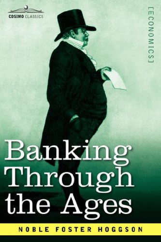 Banking Through the Ages: from the Romans to the Medicis, from the Dutch to the Rothschilds - Noble Foster Hoggson - Kirjat - Cosimo Classics - 9781602061996 - perjantai 1. kesäkuuta 2007