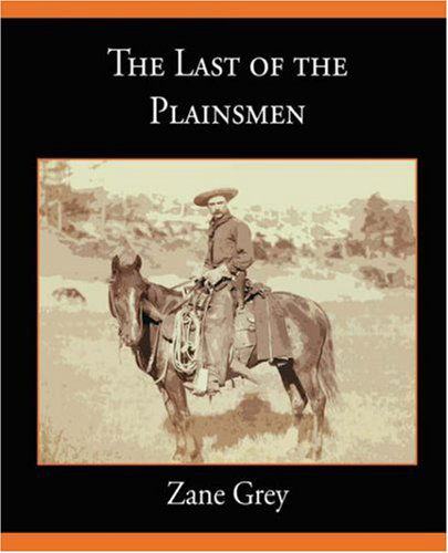 The Last of the Plainsmen - Zane Grey - Books - Book Jungle - 9781604249996 - January 28, 2008