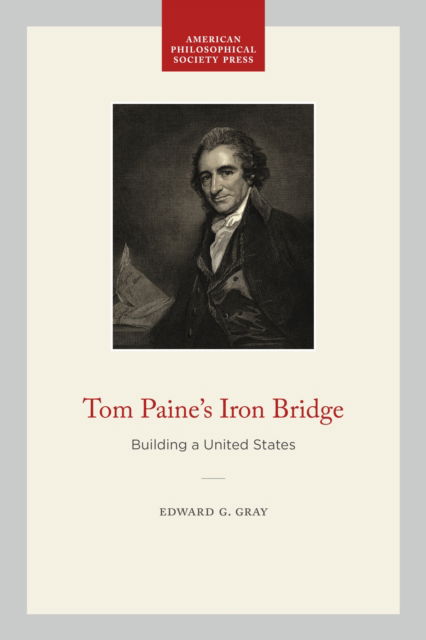 Cover for Edward G. Gray · Tom Paine's Iron Bridge: Building a United States (Paperback Book) (2024)