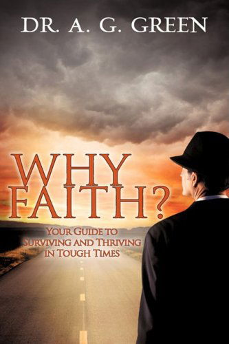 Cover for A.g. Green · Why Faith?&quot; Your Guide to Surviving and Thriving in Tough Times&quot; (Hardcover Book) (2009)