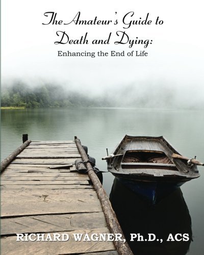 Cover for Richard Wagner Ph.d. Acs · The Amateur's Guide to Death and Dying: Enhancing the End of Life (Paperback Book) (2012)