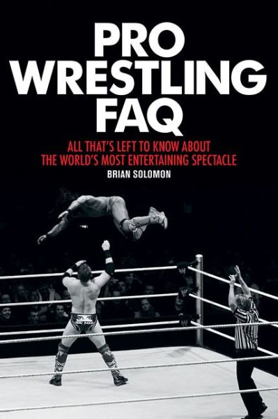 Cover for Brian Solomon · Pro Wrestling FAQ: All That's Left to Know About the World's Most Entertaining Spectacle - FAQ Pop Culture (Paperback Book) (2015)