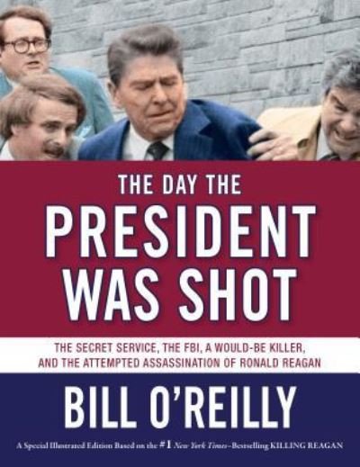 Cover for Bill O'Reilly · The Day the President Was Shot: The Secret Service, the FBI, a Would-Be Killer, and the Attempted Assassination of Ronald Reagan (Gebundenes Buch) (2016)