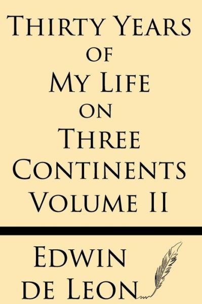 Thirty Years of My Life on Three Continents (Vol 2) - Edwin De Leon - Books - Windham Press - 9781628450996 - July 25, 2013