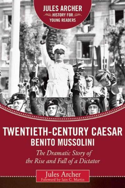 Cover for Jules Archer · Twentieth-Century Caesar: Benito Mussolini: The Dramatic Story of the Rise and Fall of a Dictator - Jules Archer History for Young Readers (Hardcover Book) (2017)