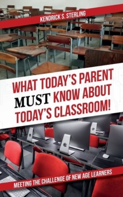 Cover for Kendrick S Sterling · What Today's Parent MUST Know About Today's Classroom! (Paperback Book) (2021)