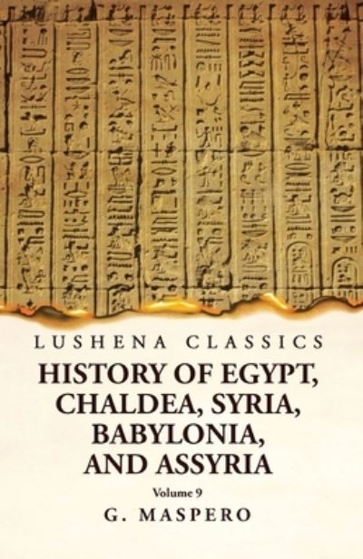 History of Egypt, Chaldea, Syria, Babylonia and Assyria Volume 9 - G Maspero - Livres - Lushena Books - 9781639238996 - 2 mai 2023