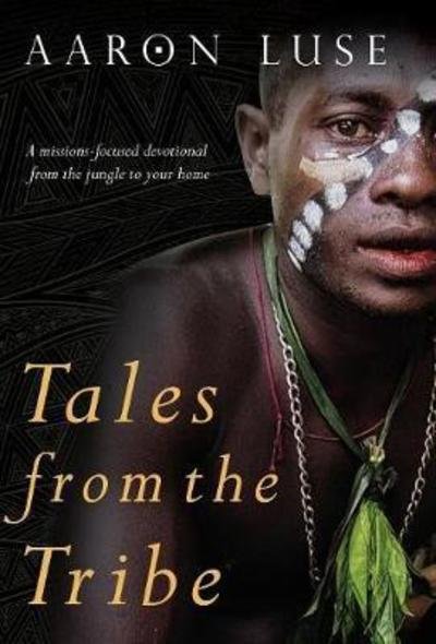 Cover for Aaron Luse · Tales from the Tribe: A Missions-Focused Devotional from the Jungle to Your Home (Hardcover Book) (2017)