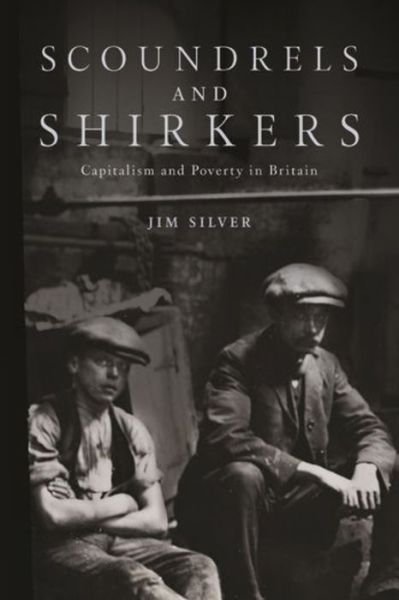 Cover for Jim Silver · Scoundrels and Shirkers: Capitalism and Poverty in Britain (Paperback Book) (2023)