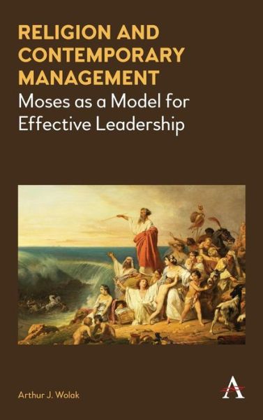 Cover for Arthur J. Wolak · Religion and Contemporary Management: Moses as a Model for Effective Leadership (Hardcover Book) (2016)