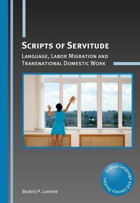 Scripts of Servitude: Language, Labor Migration and Transnational Domestic Work - Critical Language and Literacy Studies - Beatriz P. Lorente - Livros - Channel View Publications Ltd - 9781783098996 - 19 de outubro de 2017