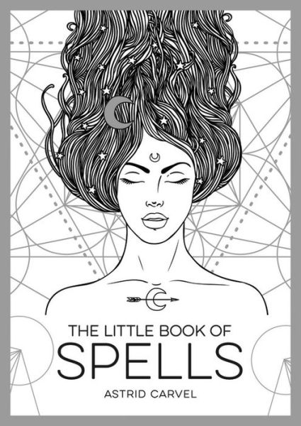 The Little Book of Spells: An Introduction to White Witchcraft - Astrid Carvel - Books - Octopus Publishing Group - 9781786857996 - May 9, 2019