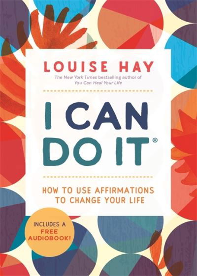 I Can Do It: How to Use Affirmations to Change Your Life - Louise Hay - Bøger - Hay House UK Ltd - 9781788176996 - 17. august 2021