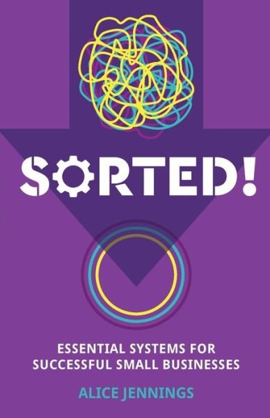 Cover for Alice Jennings · SORTED!: Essential systems for successful small businesses (Paperback Book) (2019)