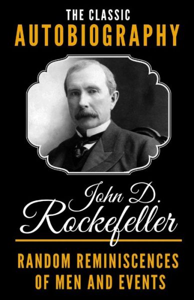 Cover for John D Rockefeller · The Classic Autobiography of John D. Rockefeller - Random Reminiscences Of Men And Events (Paperback Book) (2018)