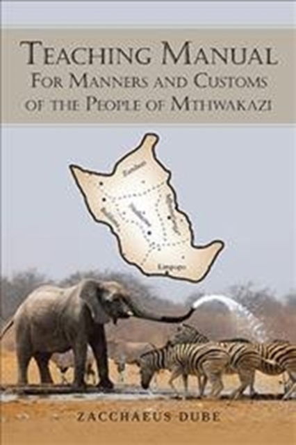 Teaching Manual for Manners and Customs of the People of Mthwakazi - Zacchaeus Dube - Kirjat - Xlibris Us - 9781796070996 - keskiviikko 27. marraskuuta 2019