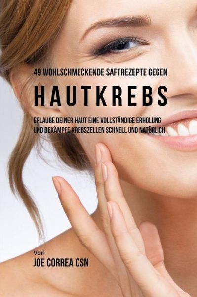 49 Wohlschmeckende Saftrezepte Gegen Hautkrebs - Joe Correa CSN - Libros - Independently Published - 9781796210996 - 5 de febrero de 2019