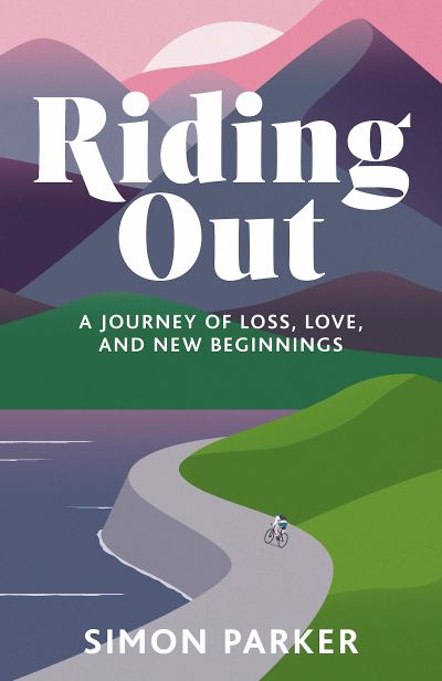 Cover for Simon Parker · Riding Out: A Journey of Love, Loss and New Beginnings (Inbunden Bok) (2022)