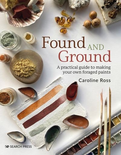 Cover for Caroline Ross · Found and Ground: A Practical Guide to Making Your Own Foraged Paints (Paperback Bog) (2023)